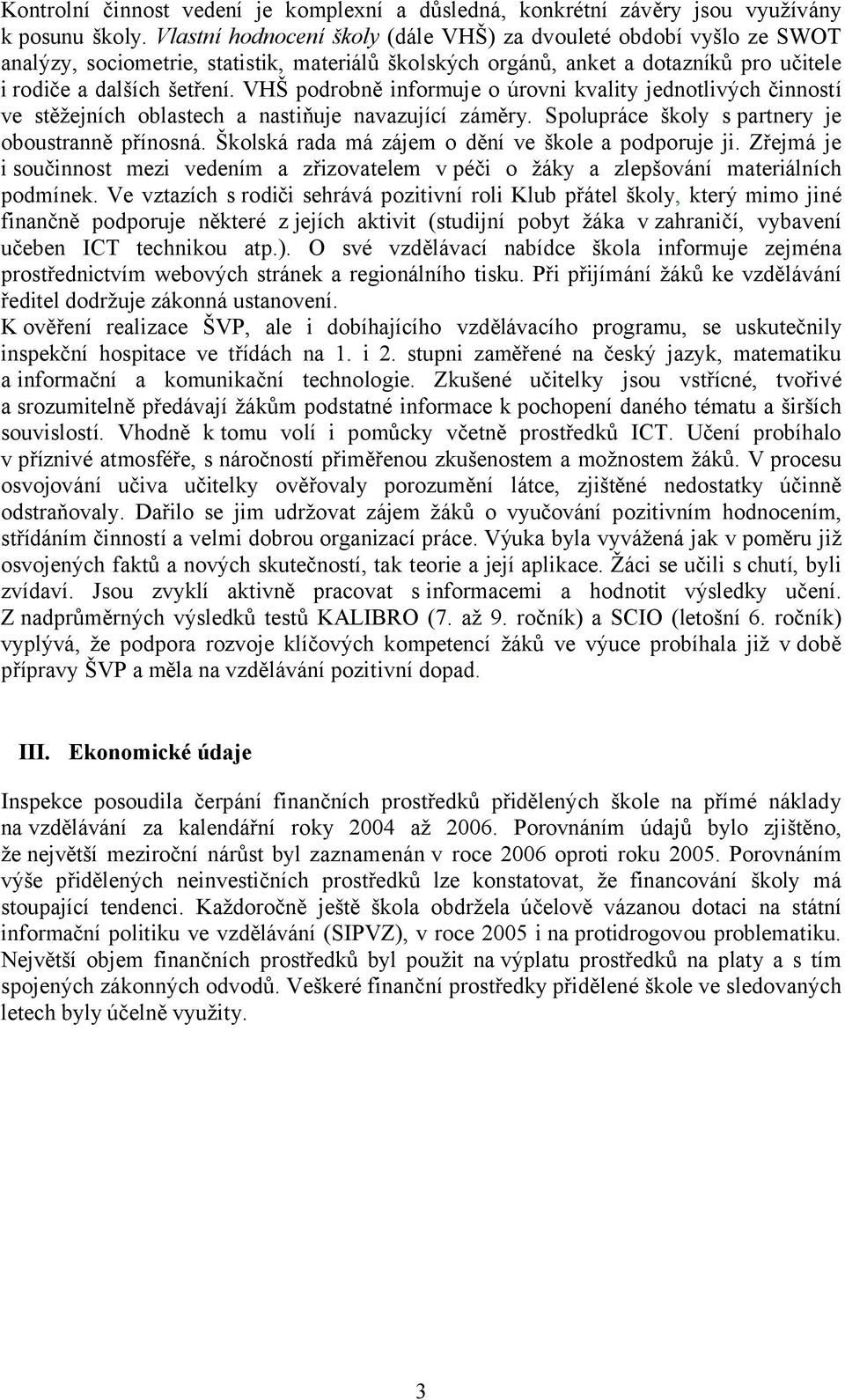 VHŠ podrobně informuje o úrovni kvality jednotlivých činností ve stěžejních oblastech a nastiňuje navazující záměry. Spolupráce školy s partnery je oboustranně přínosná.