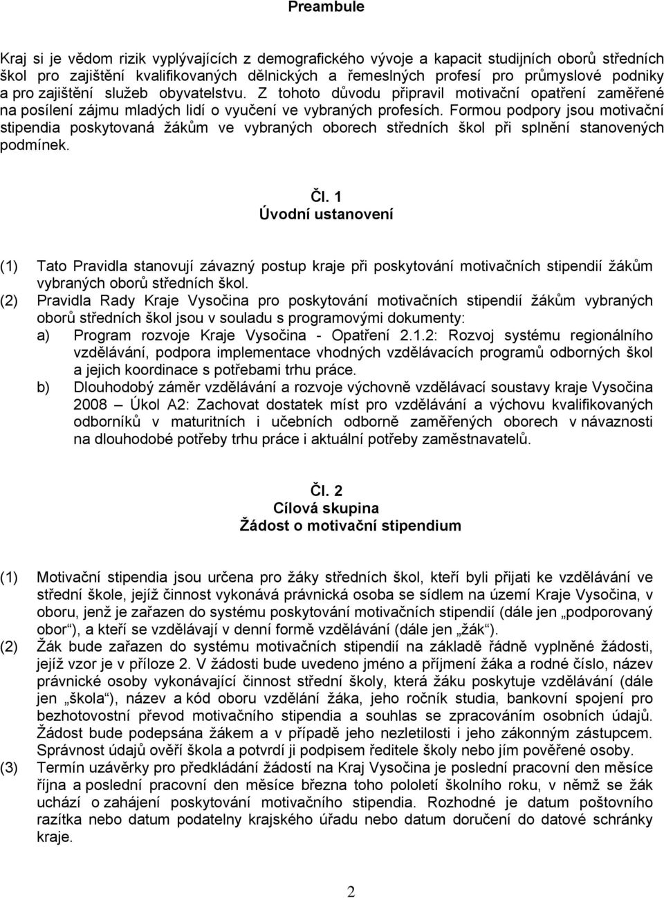 Formou podpory jsou motivační stipendia poskytovaná žákům ve vybraných oborech středních škol při splnění stanovených podmínek. Čl.