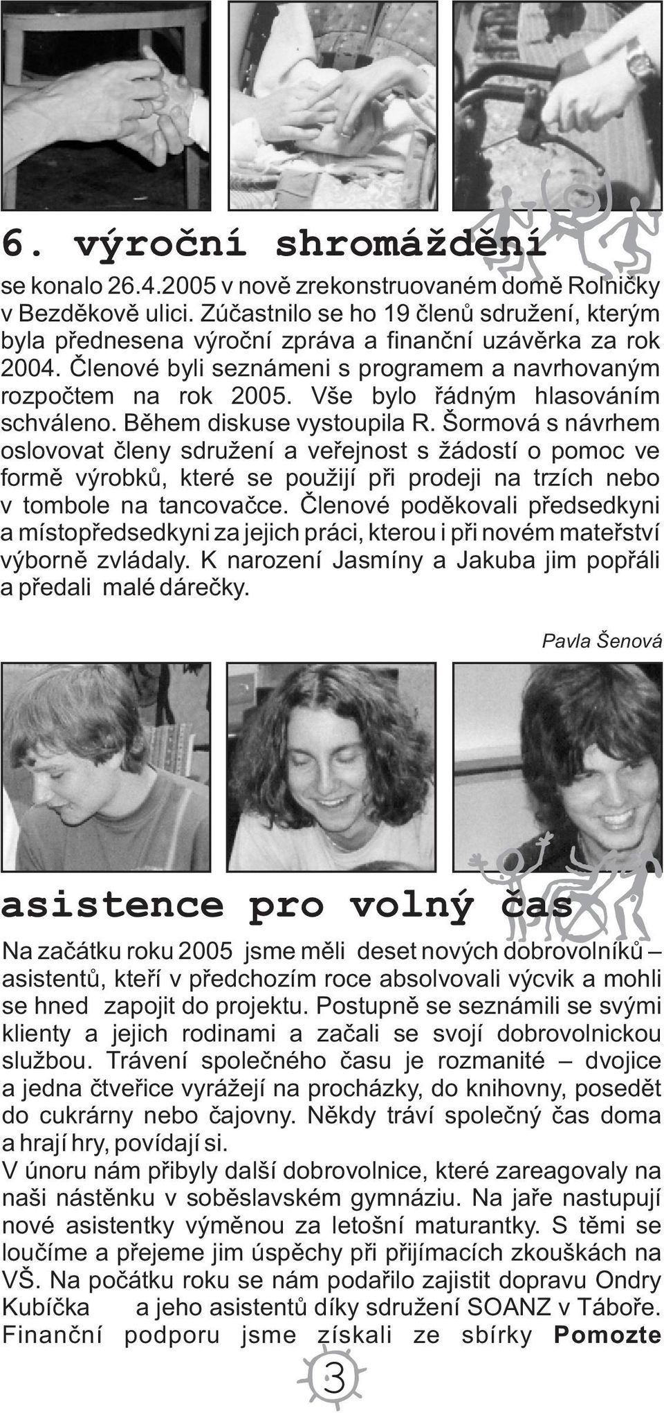 Šormová s návrhem oslovovat èleny sdružení a veøejnost s žádostí o pomoc ve formì výrobkù, které se použijí pøi prodeji na trzích nebo v tombole na tancovaèce.