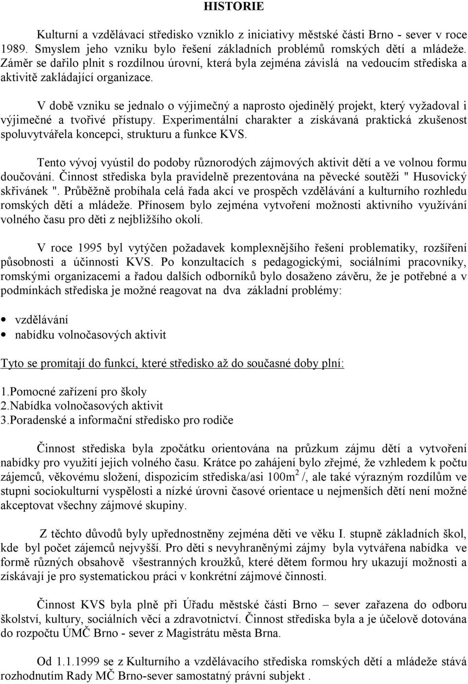 V době vzniku se jednalo o výjimečný a naprosto ojedinělý projekt, který vyžadoval i výjimečné a tvořivé přístupy.