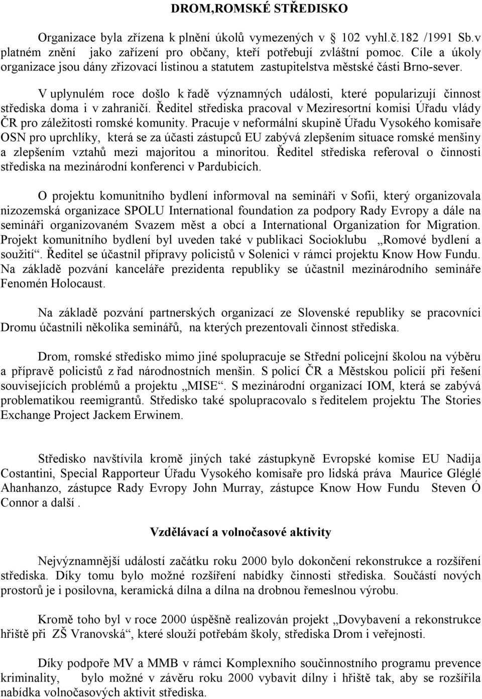 V uplynulém roce došlo k řadě významných události, které popularizují činnost střediska doma i v zahraničí.