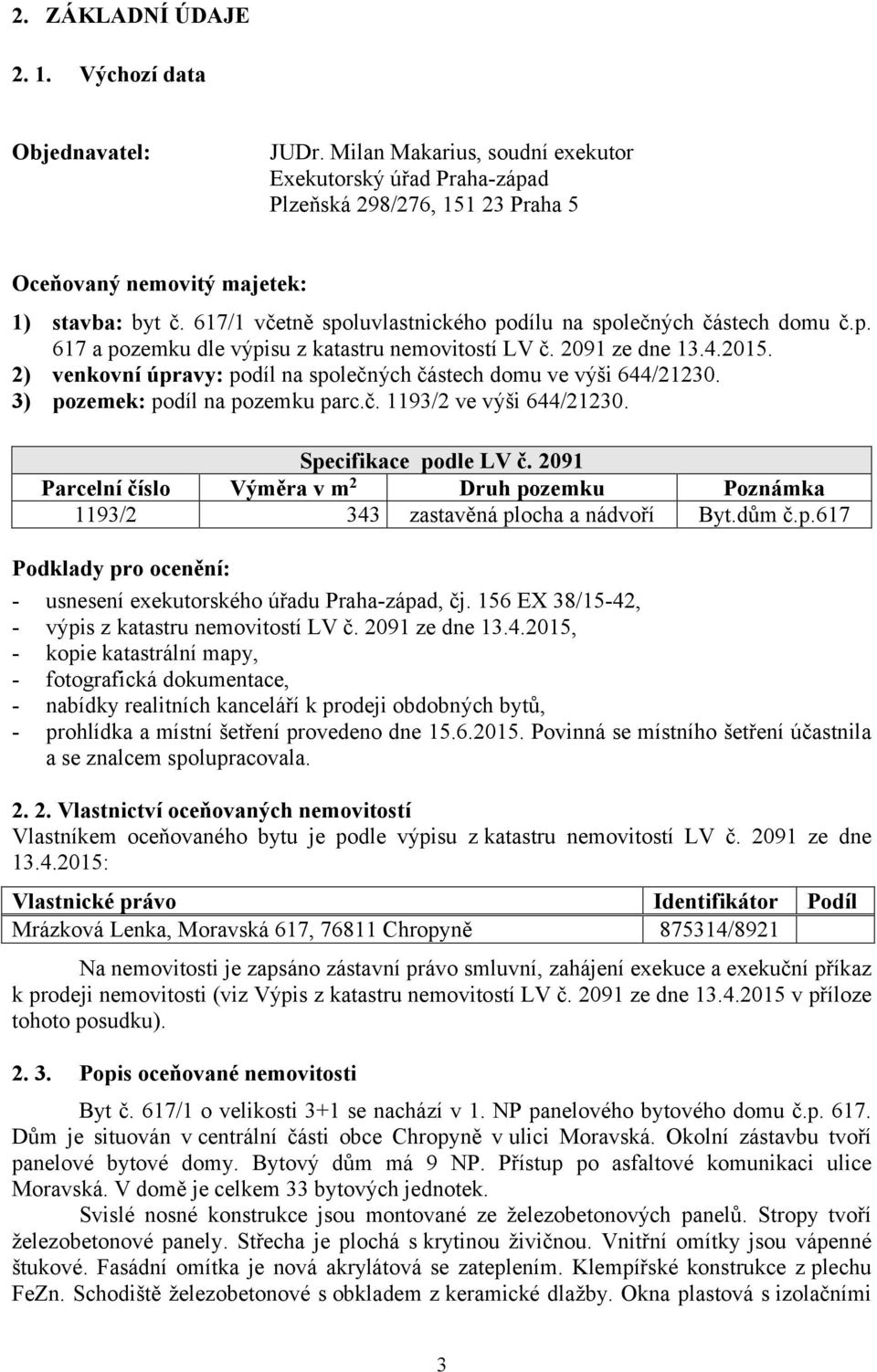 2) venkovní úpravy: podíl na společných částech domu ve výši 644/21230. 3) pozemek: podíl na pozemku parc.č. 1193/2 ve výši 644/21230. Parcelní číslo 1193/2 Specifikace podle LV č.