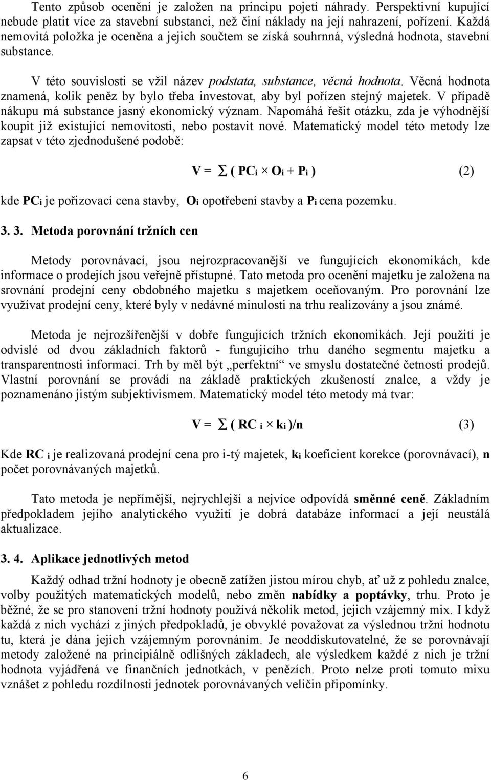 Věcná hodnota znamená, kolik peněz by bylo třeba investovat, aby byl pořízen stejný majetek. V případě nákupu má substance jasný ekonomický význam.