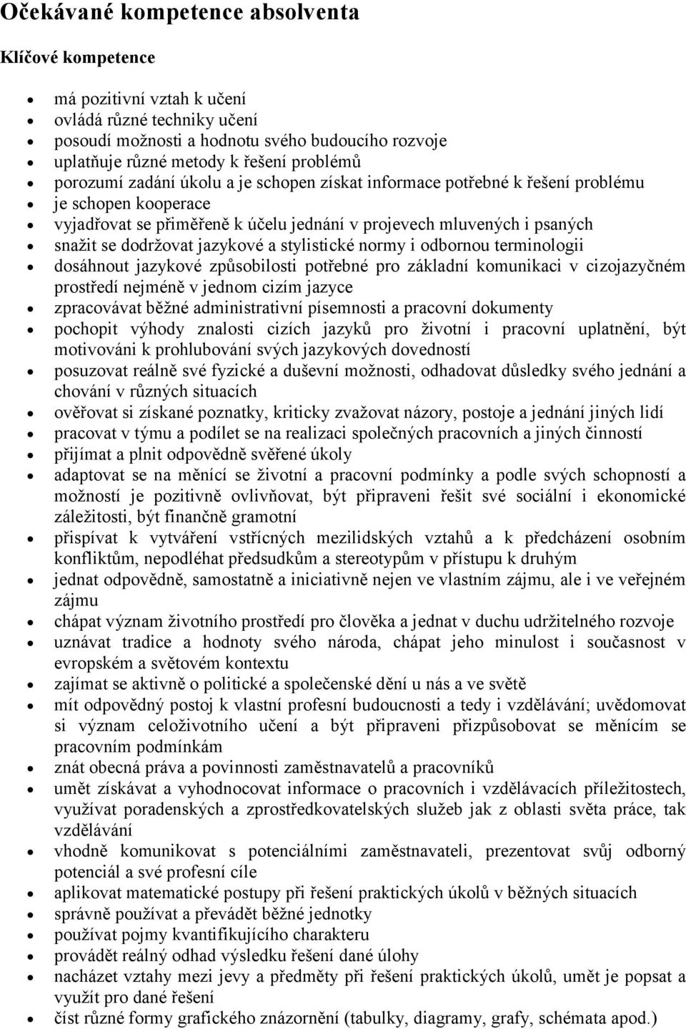 jazykové a stylistické normy i odbornou terminologii dosáhnout jazykové způsobilosti potřebné pro základní komunikaci v cizojazyčném prostředí nejméně v jednom cizím jazyce zpracovávat běžné