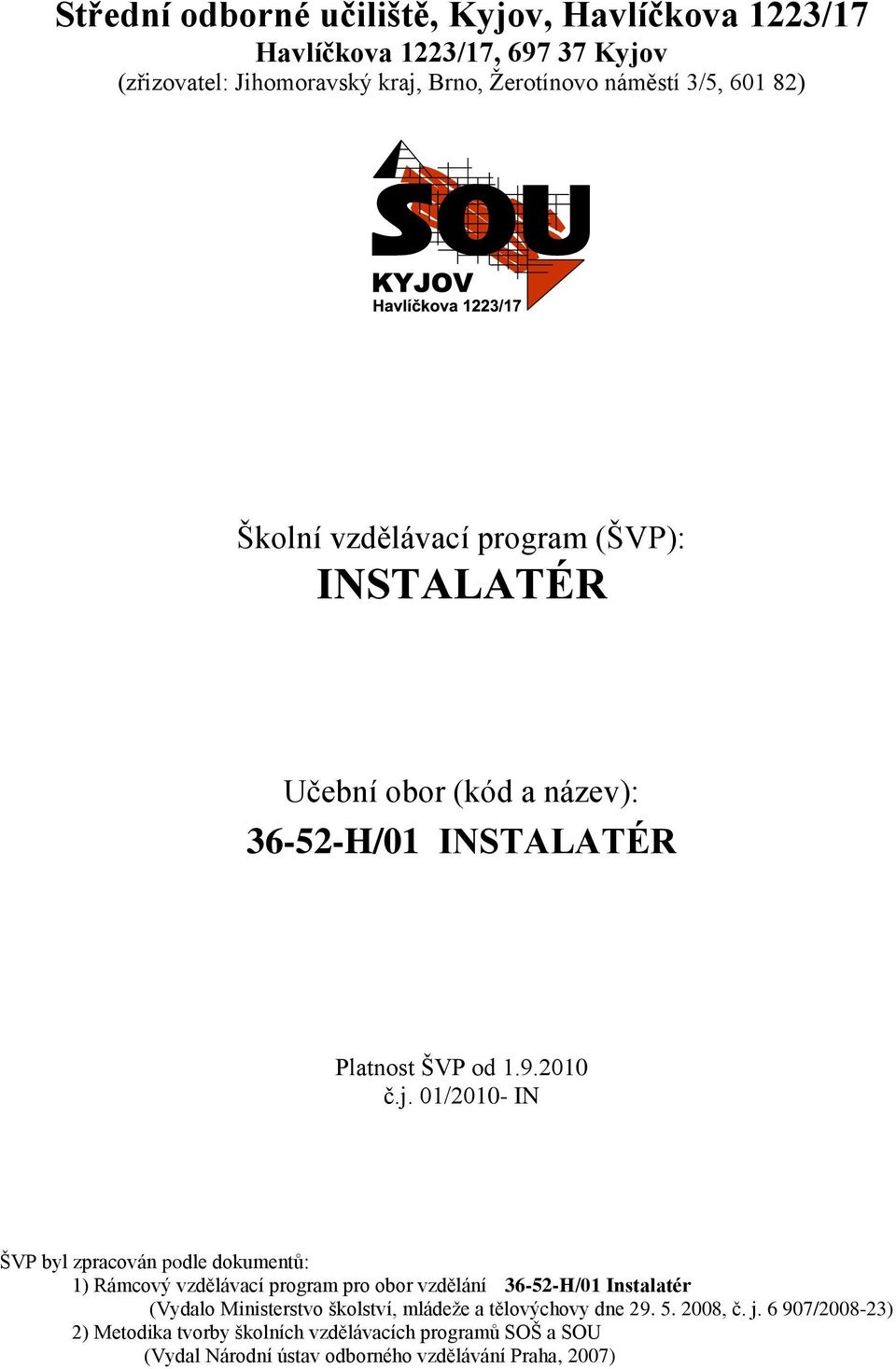 01/2010- IN ŠVP byl zpracován podle dokumentů: 1) Rámcový vzdělávací program pro obor vzdělání 36-52-H/01 Instalatér (Vydalo