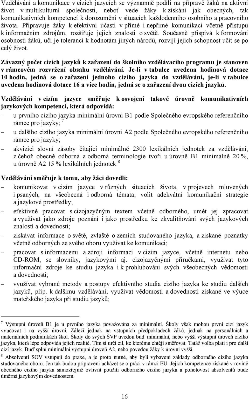 Připravuje žáky k efektivní účasti v přímé i nepřímé komunikaci včetně přístupu k informačním zdrojům, rozšiřuje jejich znalosti o světě.