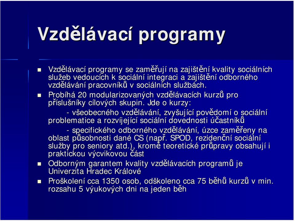 Jde o kurzy: - všeobecného vzdělávání, zvyšující povědomí o sociální problematice a rozvíjející sociální dovednosti účastníků - specifického odborného vzdělávání, úzce zaměřeny na oblast