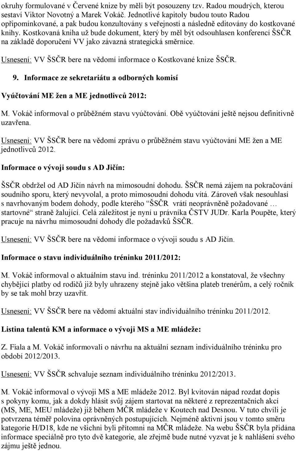 Kostkovaná kniha už bude dokument, který by měl být odsouhlasen konferencí ŠSČR na základě doporučení VV jako závazná strategická směrnice.