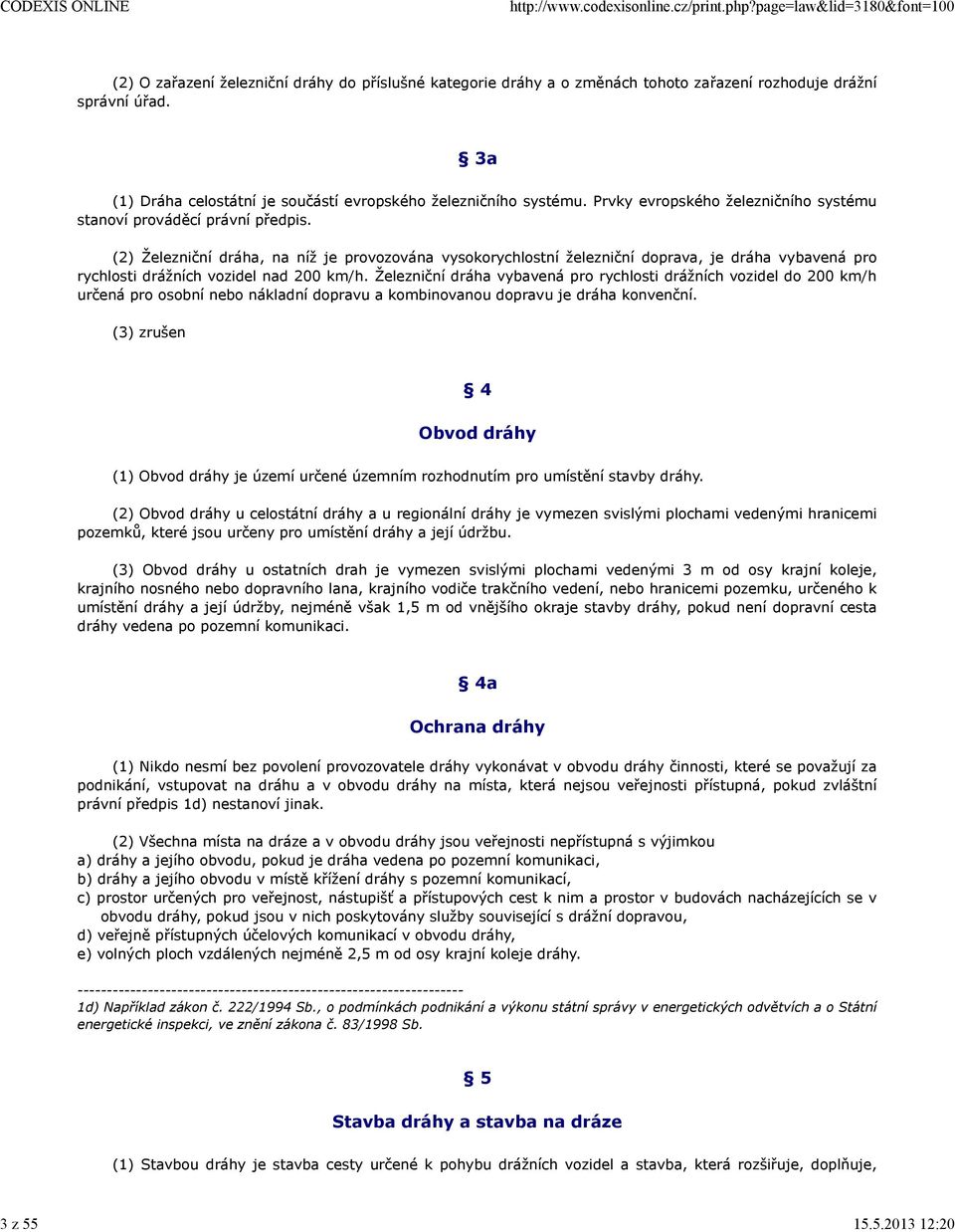 (2) Železniční dráha, na níž je provozována vysokorychlostní železniční doprava, je dráha vybavená pro rychlosti drážních vozidel nad 200 km/h.