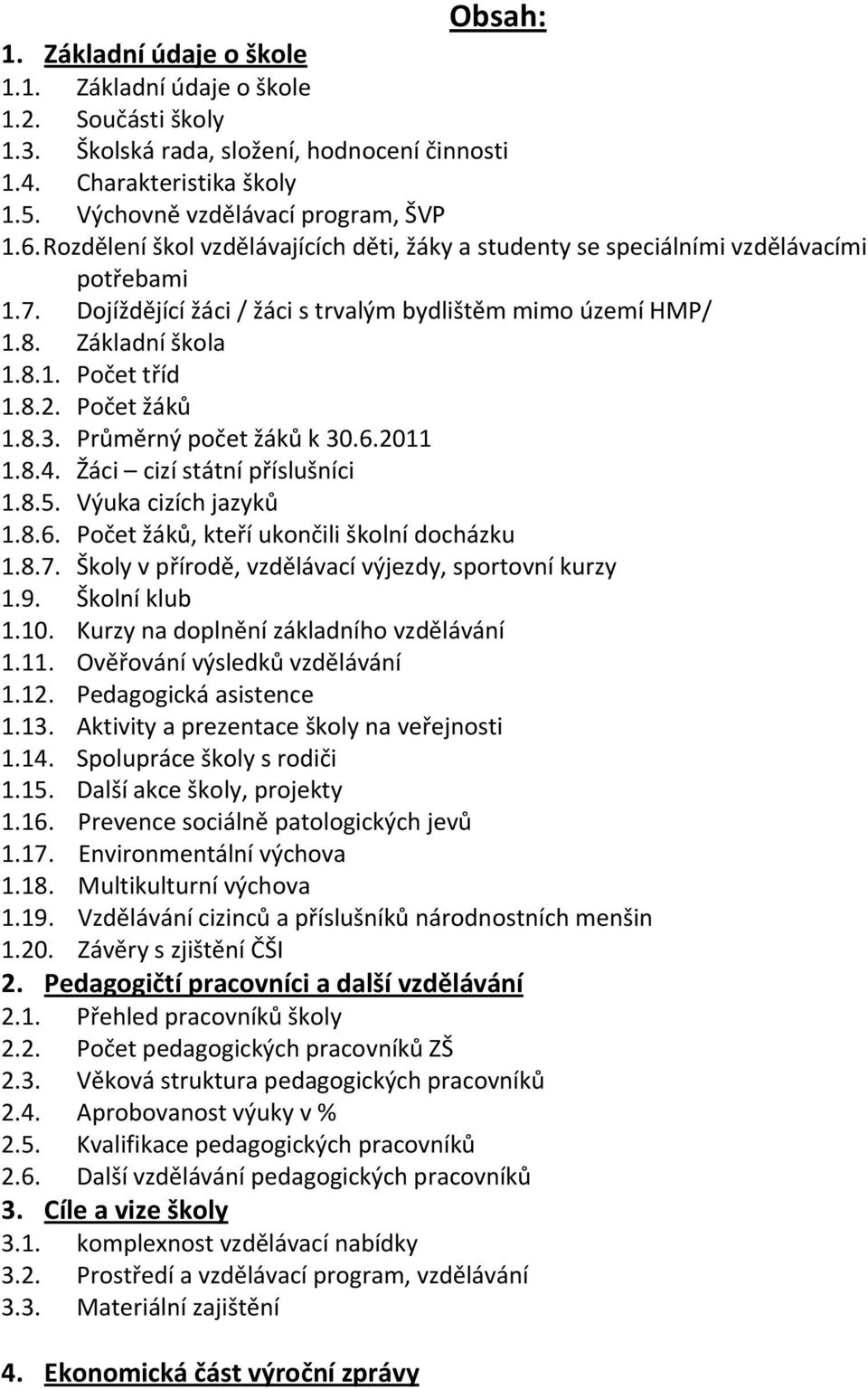 Počet žáků.8.3. Průměrný počet žáků k 30.6.20.8.4. Žáci cizí státní příslušníci.8.5. Výuka cizích jazyků.8.6. Počet žáků, kteří ukončili školní docházku.8.7.