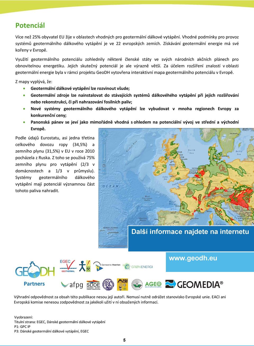 Jejich skutečný potenciál je ale výrazně větší. Za účelem rozšíření znalostí v oblasti geotermální energie byla v rámci projektu GeoDH vytovřena interaktivní mapa geotermálního potenciálu v Evropě.