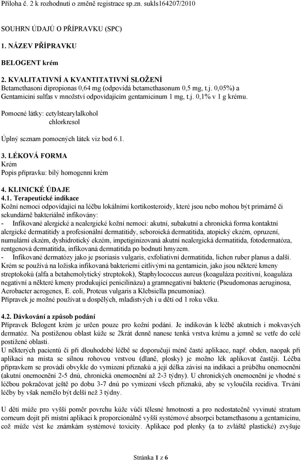 Pomocné látky: cetylstearylalkohol chlorkresol Úplný seznam pomocných látek viz bod 6.1.