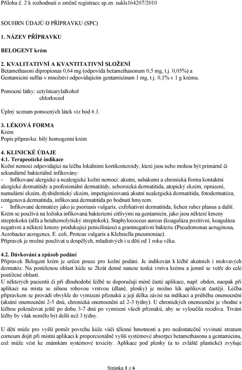 Pomocné látky: cetylstearylalkohol chlorkresol Úplný seznam pomocných látek viz bod 6.1.