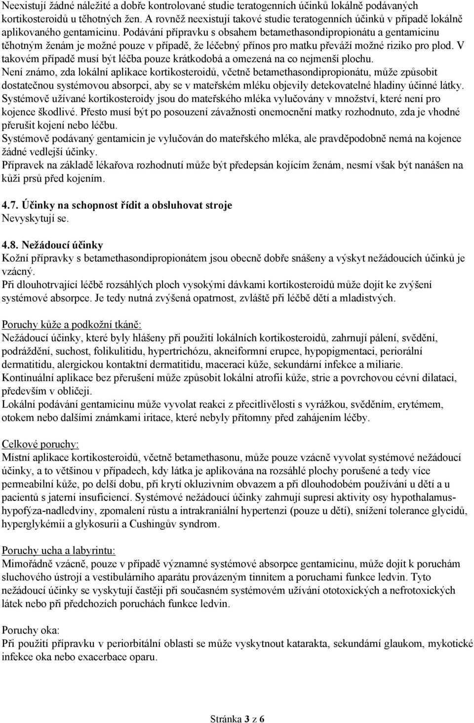 Podávání přípravku s obsahem betamethasondipropionátu a gentamicinu těhotným ženám je možné pouze v případě, že léčebný přínos pro matku převáží možné riziko pro plod.