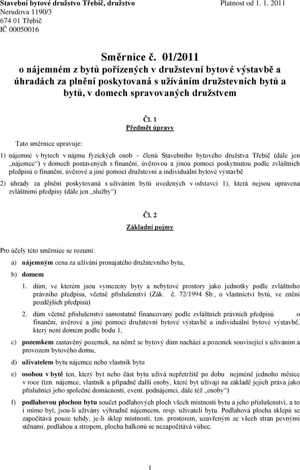 1 Předmět úpravy 1) nájemné v bytech v nájmu fyzických osob členů Stavebního bytového družstva Třebíč (dále jen nájemce ) v domech postavených s finanční, úvěrovou a jinou pomocí poskytnutou podle