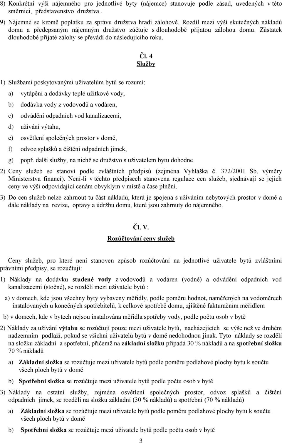 4 Služby 1) Službami poskytovanými uživatelům bytů se rozumí: a) vytápění a dodávky teplé užitkové vody, b) dodávka vody z vodovodů a vodáren, c) odvádění odpadních vod kanalizacemi, d) užívání