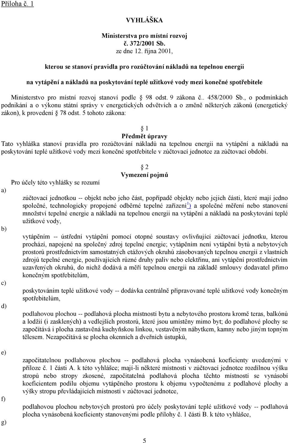 stanoví podle 98 odst. 9 zákona č.. 458/2000 Sb., o podmínkách podnikání a o výkonu státní správy v energetických odvětvích a o změně některých zákonů (energetický zákon), k provedení 78 odst.