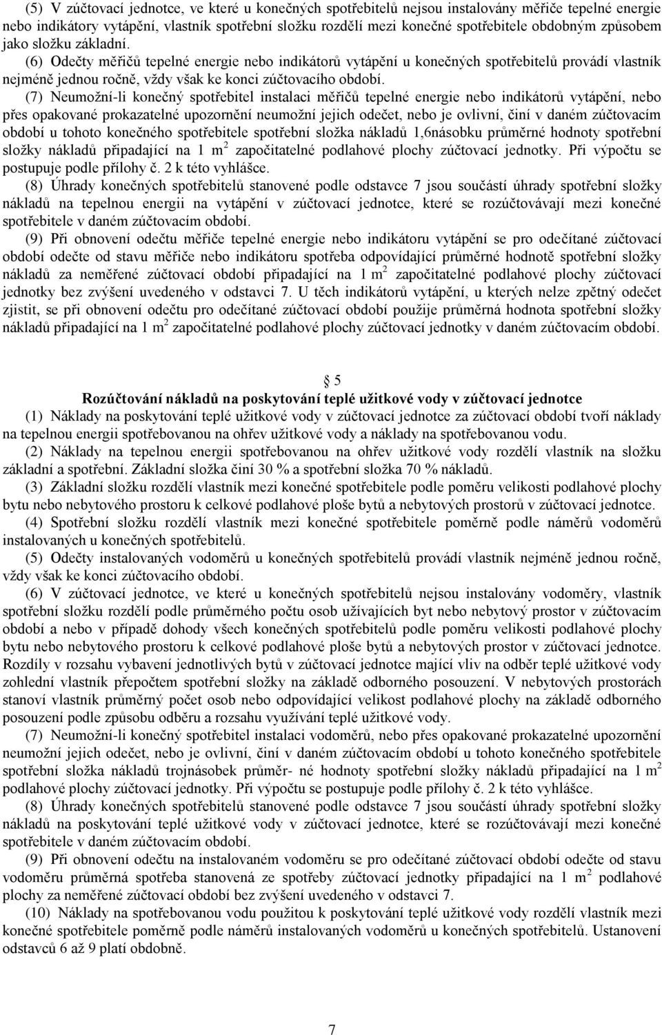 (7) Neumožní-li konečný spotřebitel instalaci měřičů tepelné energie nebo indikátorů vytápění, nebo přes opakované prokazatelné upozornění neumožní jejich odečet, nebo je ovlivní, činí v daném