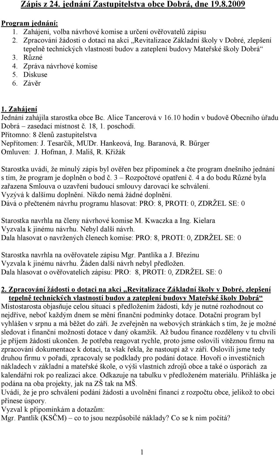 Diskuse 6. Závěr 1. Zahájení Jednání zahájila starostka obce Bc. Alice Tancerová v 16.10 hodin v budově Obecního úřadu Dobrá zasedací místnost č. 18, 1. poschodí.