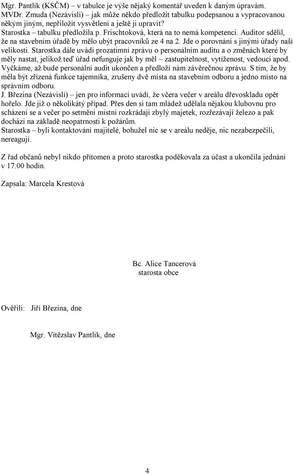 Frischtoková, která na to nemá kompetenci. Auditor sdělil, že na stavebním úřadě by mělo ubýt pracovníků ze 4 na 2. Jde o porovnání s jinými úřady naší velikosti.