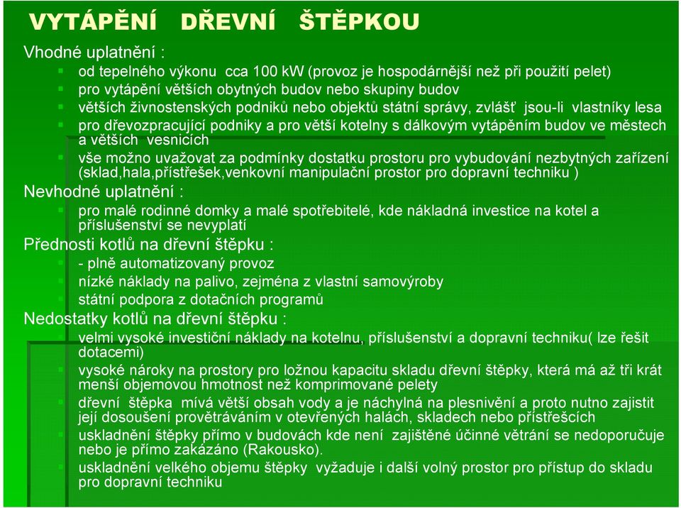 podmínky dostatku prostoru pro vybudování nezbytných zařízení (sklad,hala,přístřešek,venkovní manipulační prostor pro dopravní techniku ) Nevhodné uplatnění : pro malé rodinné domky a malé