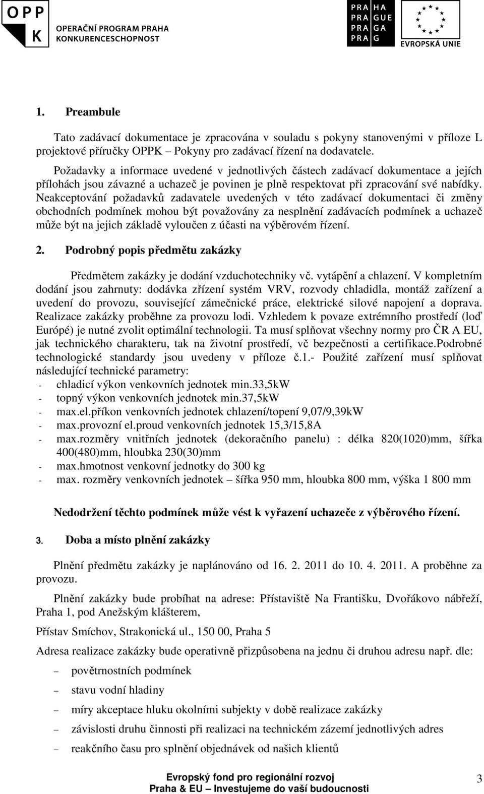 Neakceptování požadavků zadavatele uvedených v této zadávací dokumentaci či změny obchodních podmínek mohou být považovány za nesplnění zadávacích podmínek a uchazeč může být na jejich základě