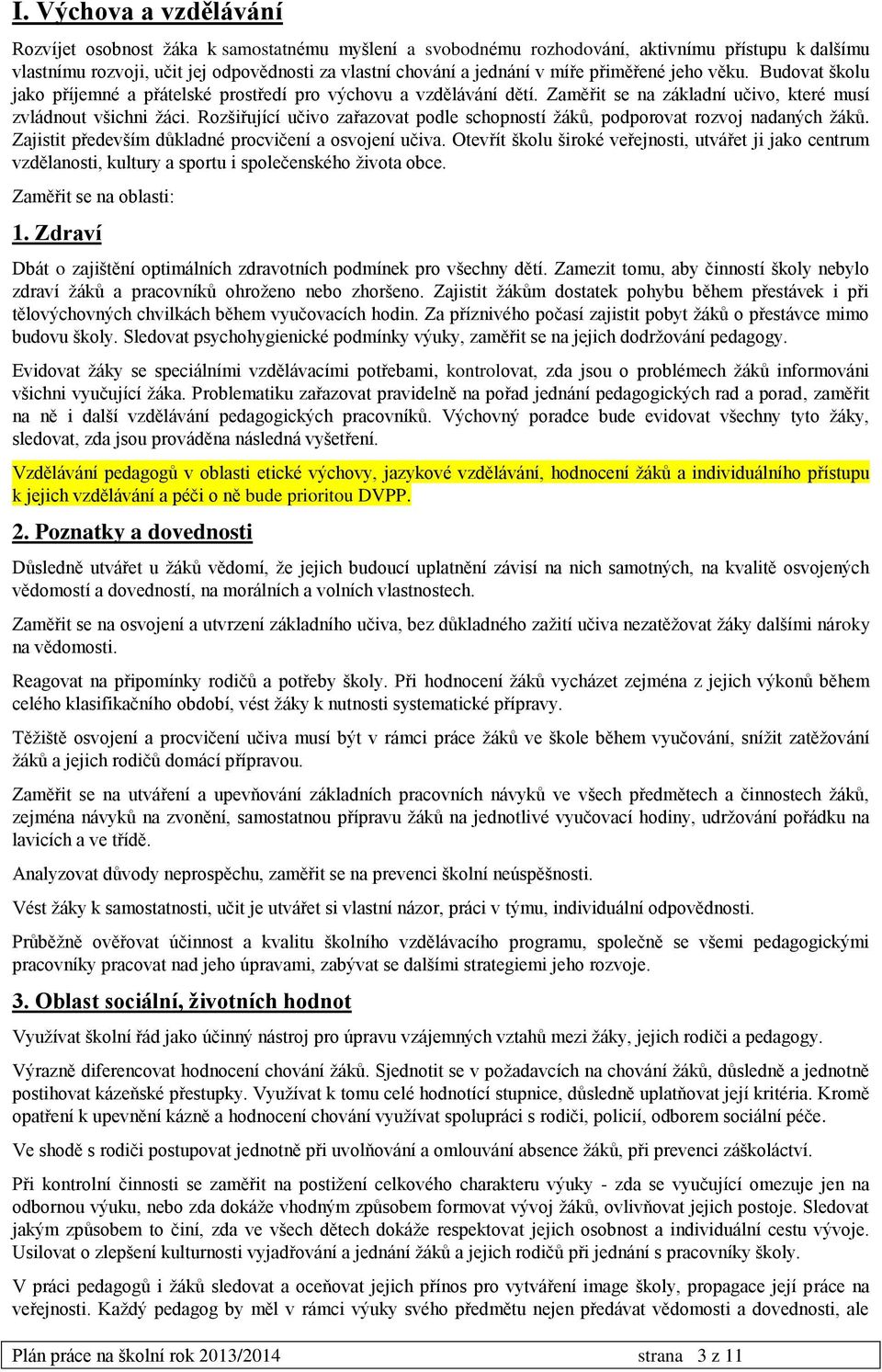 Rozšiřující učivo zařazovat podle schopností žáků, podporovat rozvoj nadaných žáků. Zajistit především důkladné procvičení a osvojení učiva.