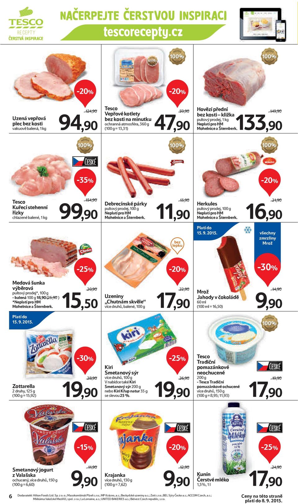 149,90 133,90 ČESKÉ Tesco Kuřecí stehenní řízky chlazené balené, 1 kg 154,90 99,90 Debrecínské párky pultový prodej, 100 g Neplatí pro HM Mohelnice a Šternberk.