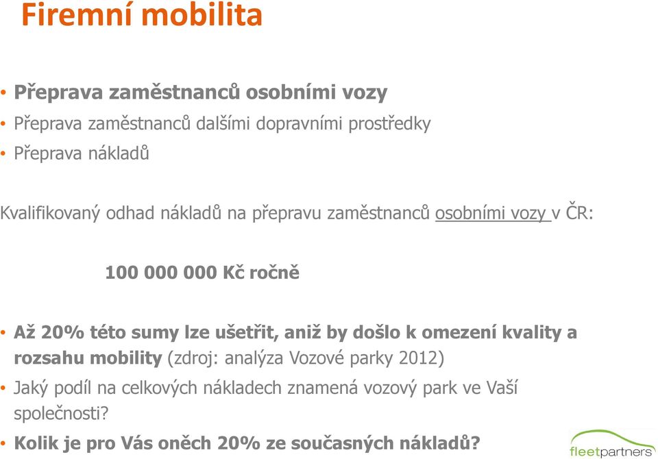sumy lze ušetřit, aniž by došlo k omezení kvality a rozsahu mobility (zdroj: analýza Vozové parky 2012) Jaký