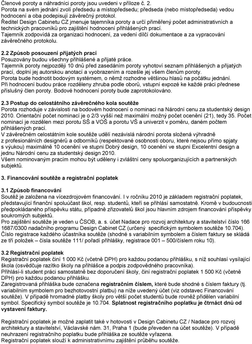 Ředitel Design Cabinetu CZ jmenuje tajemníka poroty a určí přiměřený počet administrativních a technických pracovníků pro zajištění hodnocení přihlášených prací.