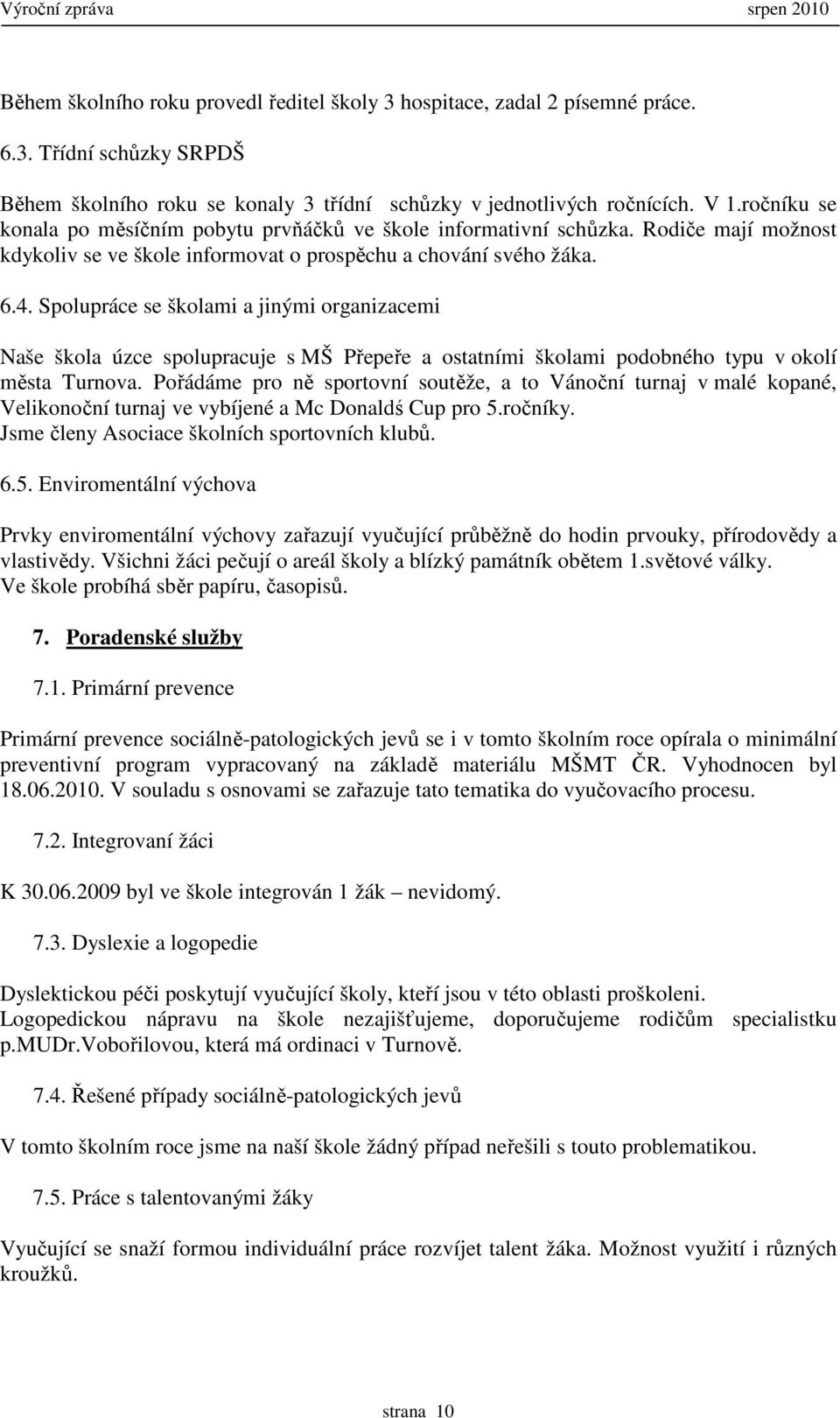 Spolupráce se školami a jinými organizacemi Naše škola úzce spolupracuje s MŠ Přepeře a ostatními školami podobného typu v okolí města Turnova.
