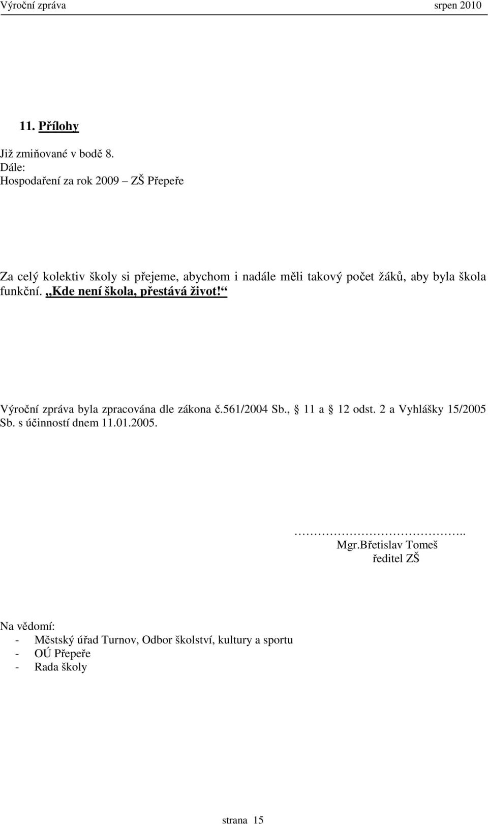 aby byla škola funkční. Kde není škola, přestává život! Výroční zpráva byla zpracována dle zákona č.561/2004 Sb.
