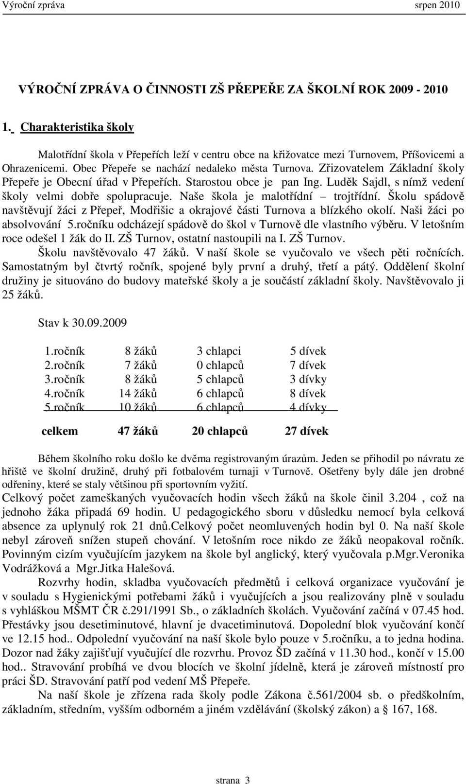 Naše škola je malotřídní trojtřídní. Školu spádově navštěvují žáci z Přepeř, Modřišic a okrajové části Turnova a blízkého okolí. Naši žáci po absolvování 5.