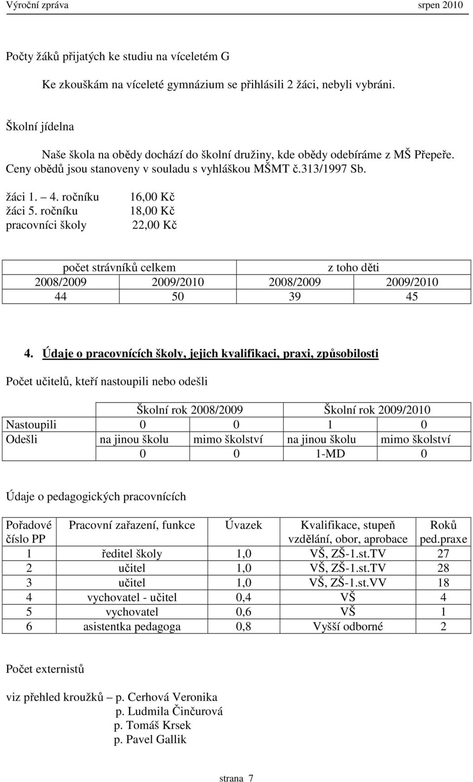 ročníku pracovníci školy 16,00 Kč 18,00 Kč 22,00 Kč počet strávníků celkem z toho děti 2008/2009 2009/2010 2008/2009 2009/2010 44 50 39 45 4.