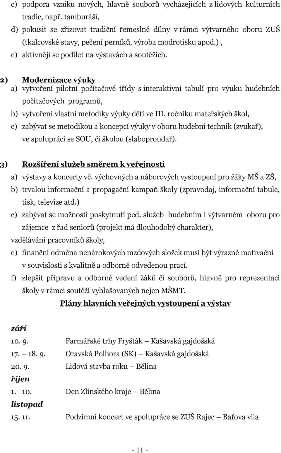 2) Modernizace výuky a) vytvoření pilotní počítačové třídy s interaktivní tabulí pro výuku hudebních počítačových programů, b) vytvoření vlastní metodiky výuky dětí ve III.