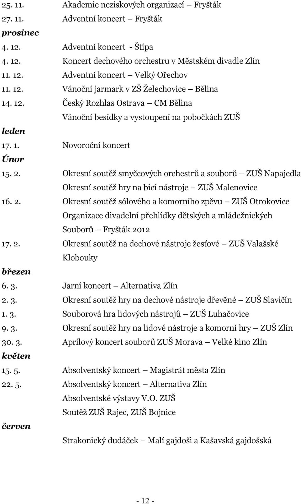 Okresní soutěţ smyčcových orchestrů a souborů ZUŠ Napajedla Okresní soutěţ hry na bicí nástroje ZUŠ Malenovice 16. 2.