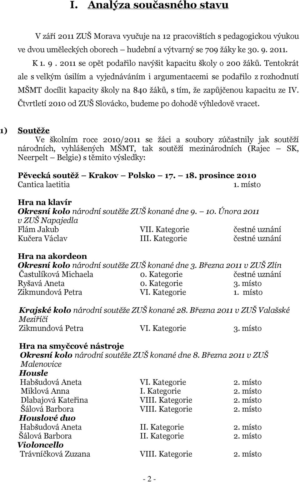 Tentokrát ale s velkým úsilím a vyjednáváním i argumentacemi se podařilo z rozhodnutí MŠMT docílit kapacity školy na 840 ţáků, s tím, ţe zapůjčenou kapacitu ze IV.