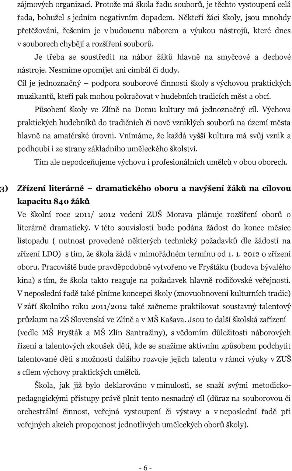 Je třeba se soustředit na nábor ţáků hlavně na smyčcové a dechové nástroje. Nesmíme opomíjet ani cimbál či dudy.