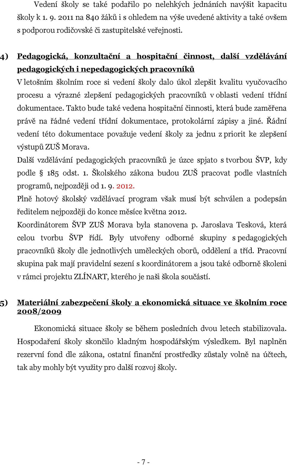 4) Pedagogická, konzultační a hospitační činnost, další vzdělávání pedagogických i nepedagogických pracovníků V letošním školním roce si vedení školy dalo úkol zlepšit kvalitu vyučovacího procesu a