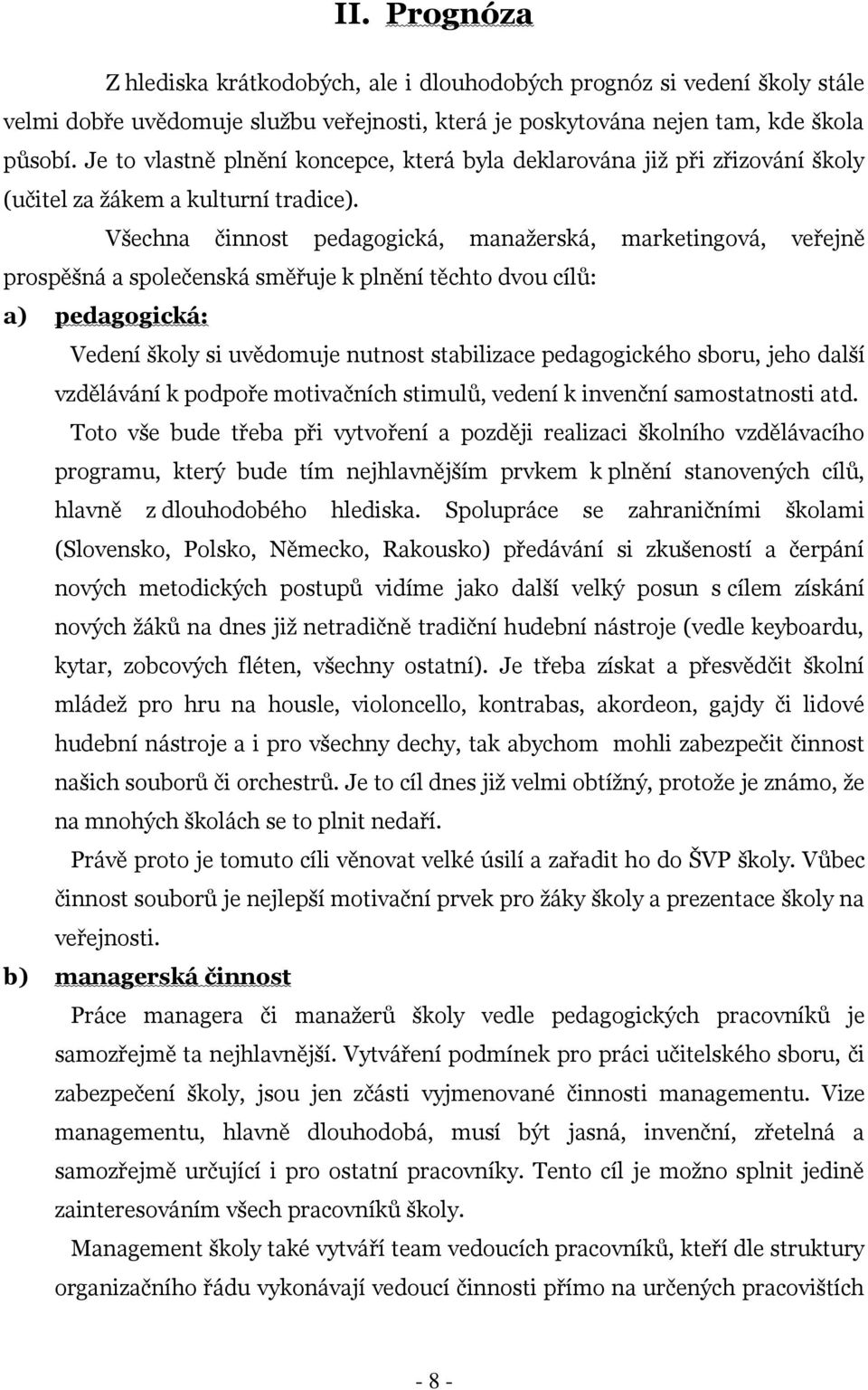 Všechna činnost pedagogická, manaţerská, marketingová, veřejně prospěšná a společenská směřuje k plnění těchto dvou cílů: a) pedagogická: Vedení školy si uvědomuje nutnost stabilizace pedagogického