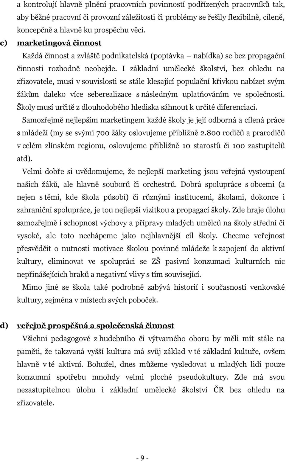 I základní umělecké školství, bez ohledu na zřizovatele, musí v souvislosti se stále klesající populační křivkou nabízet svým ţákům daleko více seberealizace s následným uplatňováním ve společnosti.