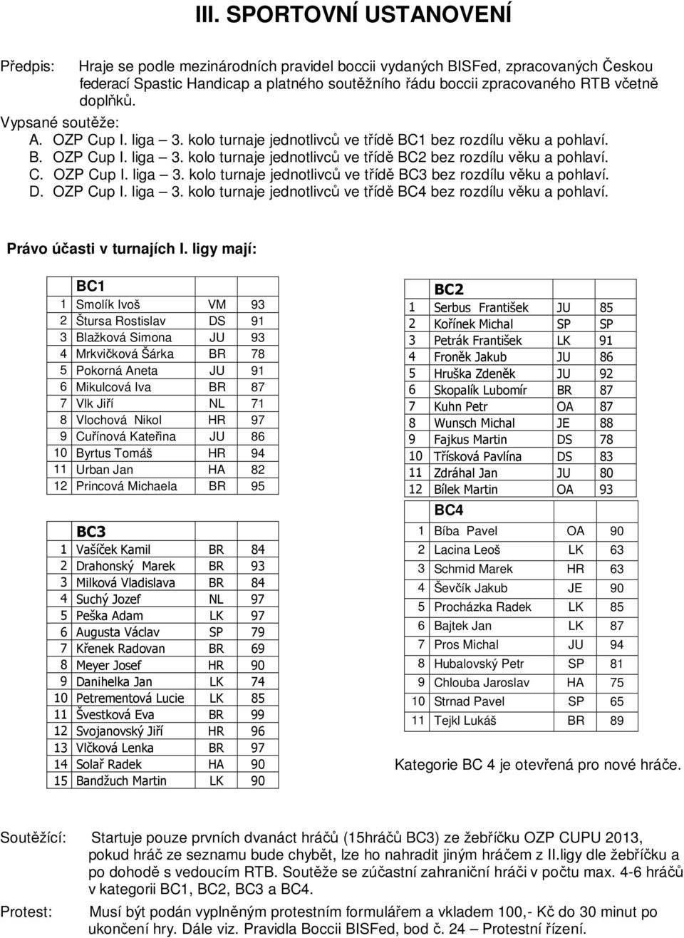 C. OZP Cup I. liga 3. kolo turnaje jednotlivců ve třídě BC3 bez rozdílu věku a pohlaví. D. OZP Cup I. liga 3. kolo turnaje jednotlivců ve třídě BC4 bez rozdílu věku a pohlaví.