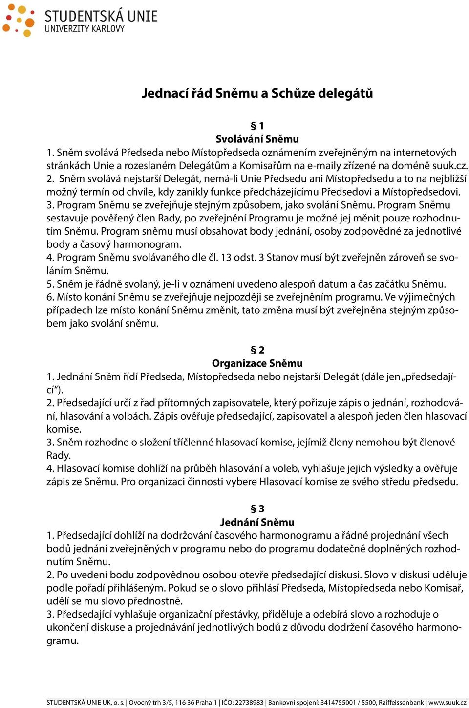 Sněm svolává nejstarší Delegát, nemá-li Unie Předsedu ani Místopředsedu a to na nejbližší možný termín od chvíle, kdy zanikly funkce předcházejícímu Předsedovi a Místopředsedovi. 3.