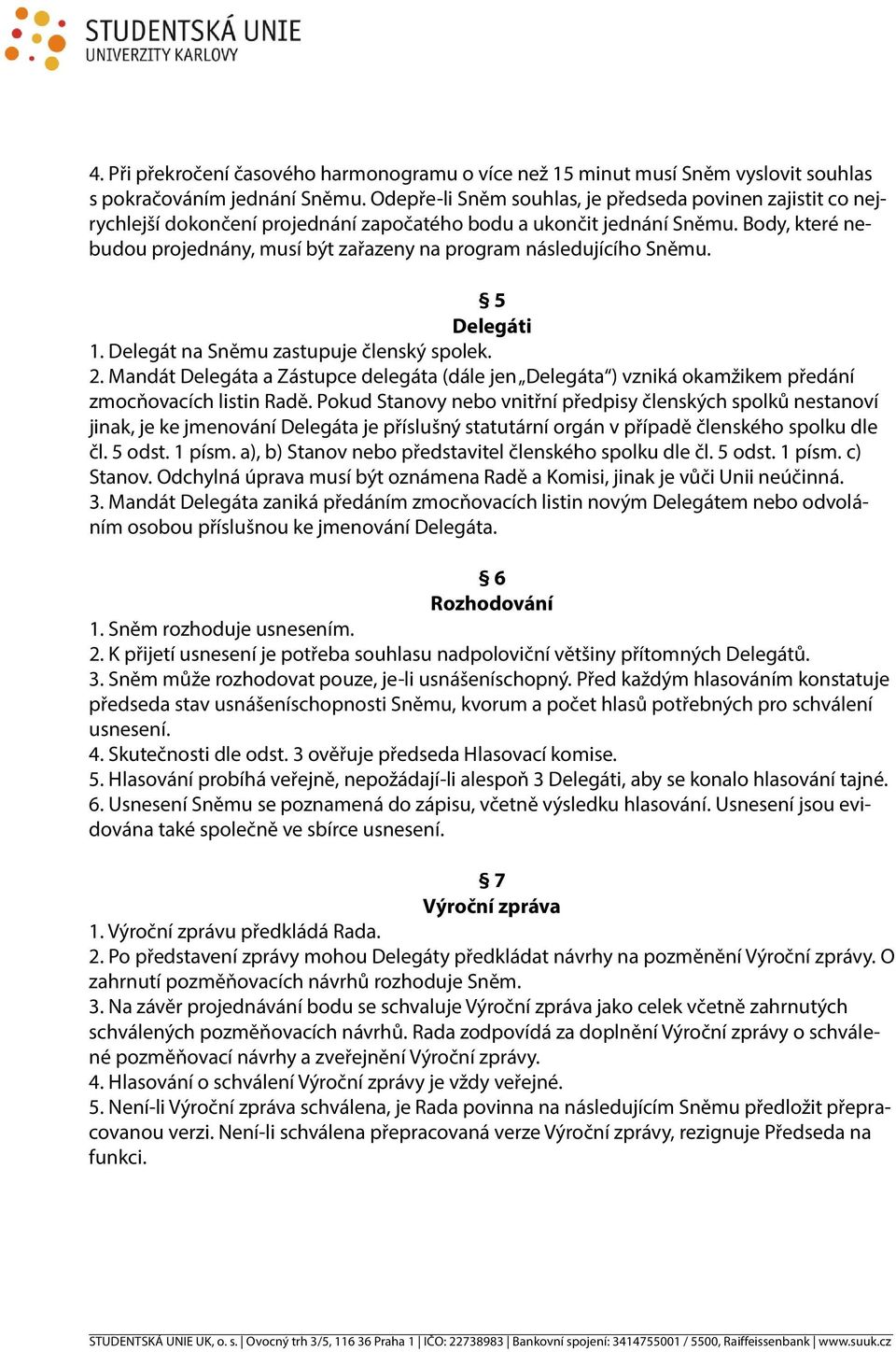 Body, které nebudou projednány, musí být zařazeny na program následujícího Sněmu. 5 Delegáti 1. Delegát na Sněmu zastupuje členský spolek. 2.