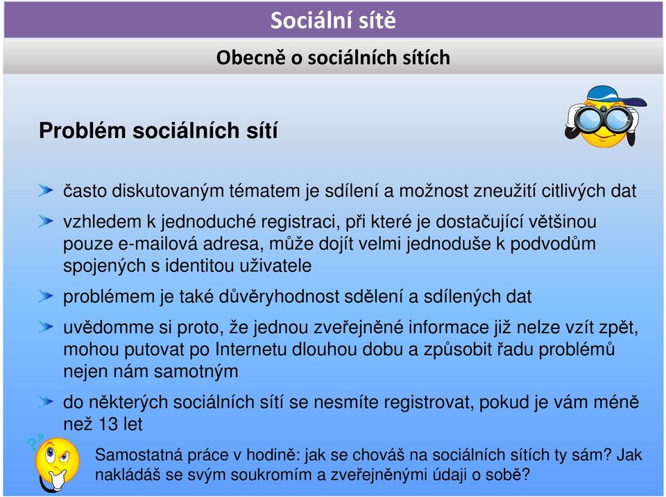 uvědomme si proto, že jednou zveřejněné informace již nelze vzít zpět, mohou putovat po Internetu dlouhou dobu a způsobit řadu problémů nejen nám samotným do některých