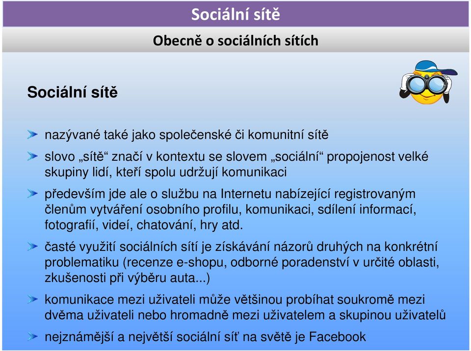 hry atd. časté využití sociálních sítí je získávání názorů druhých na konkrétní problematiku (recenze e-shopu, odborné poradenství v určité oblasti, zkušenosti při výběru auta.