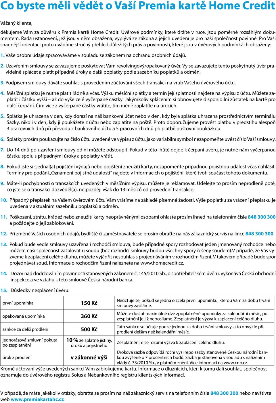 Pro Vaši snadnější orientaci proto uvádíme stručný přehled důležitých práv a povinností, které jsou v úvěrových podmínkách obsaženy: 1.