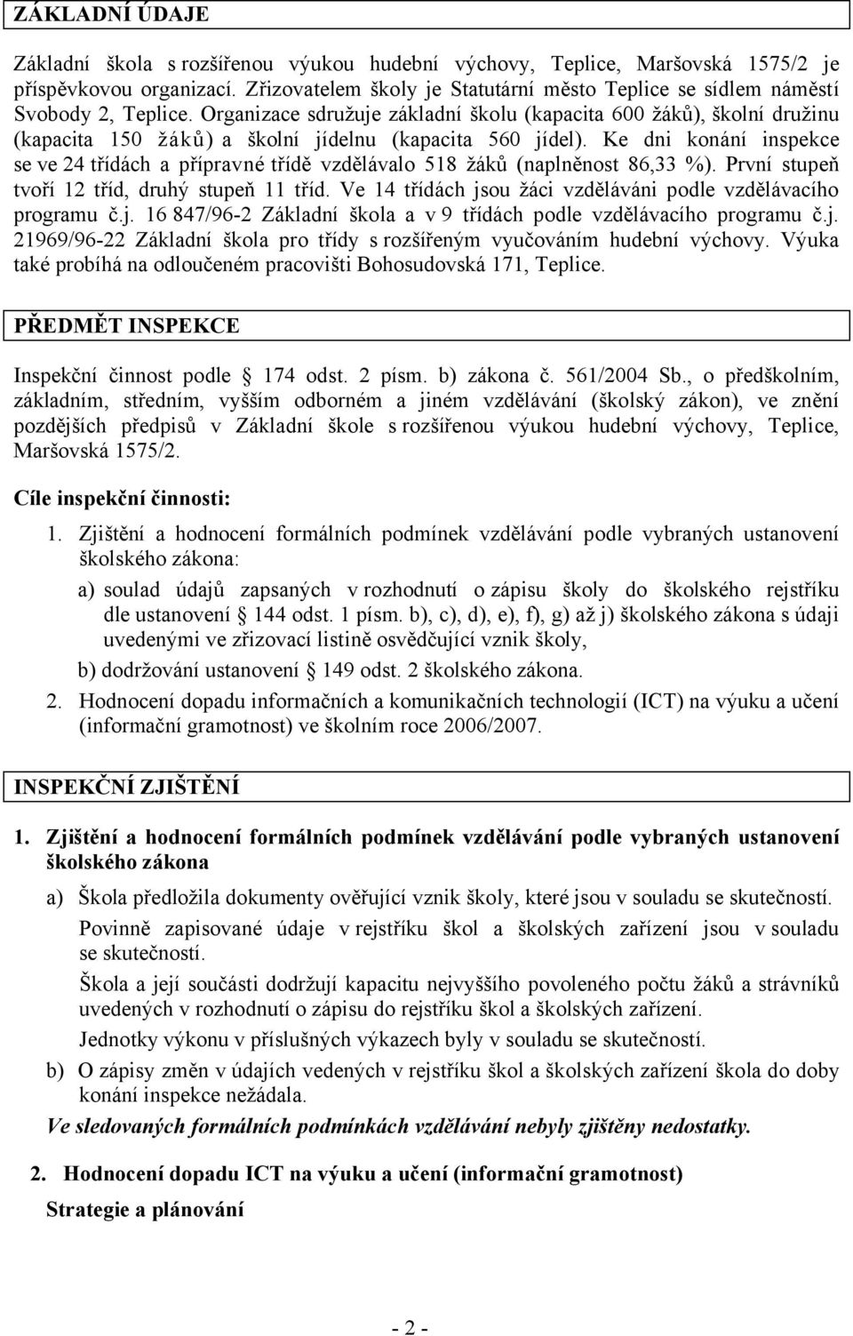 Organizace sdružuje základní školu (kapacita 600 žáků), školní družinu (kapacita 150 žáků) a školní jídelnu (kapacita 560 jídel).