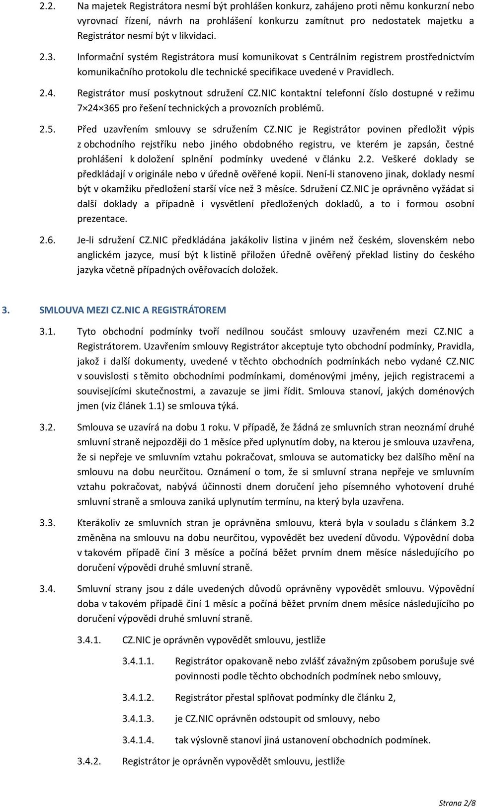 Registrátor musí poskytnout sdružení CZ.NIC kontaktní telefonní číslo dostupné v režimu 7 24 365 pro řešení technických a provozních problémů. 2.5. Před uzavřením smlouvy se sdružením CZ.