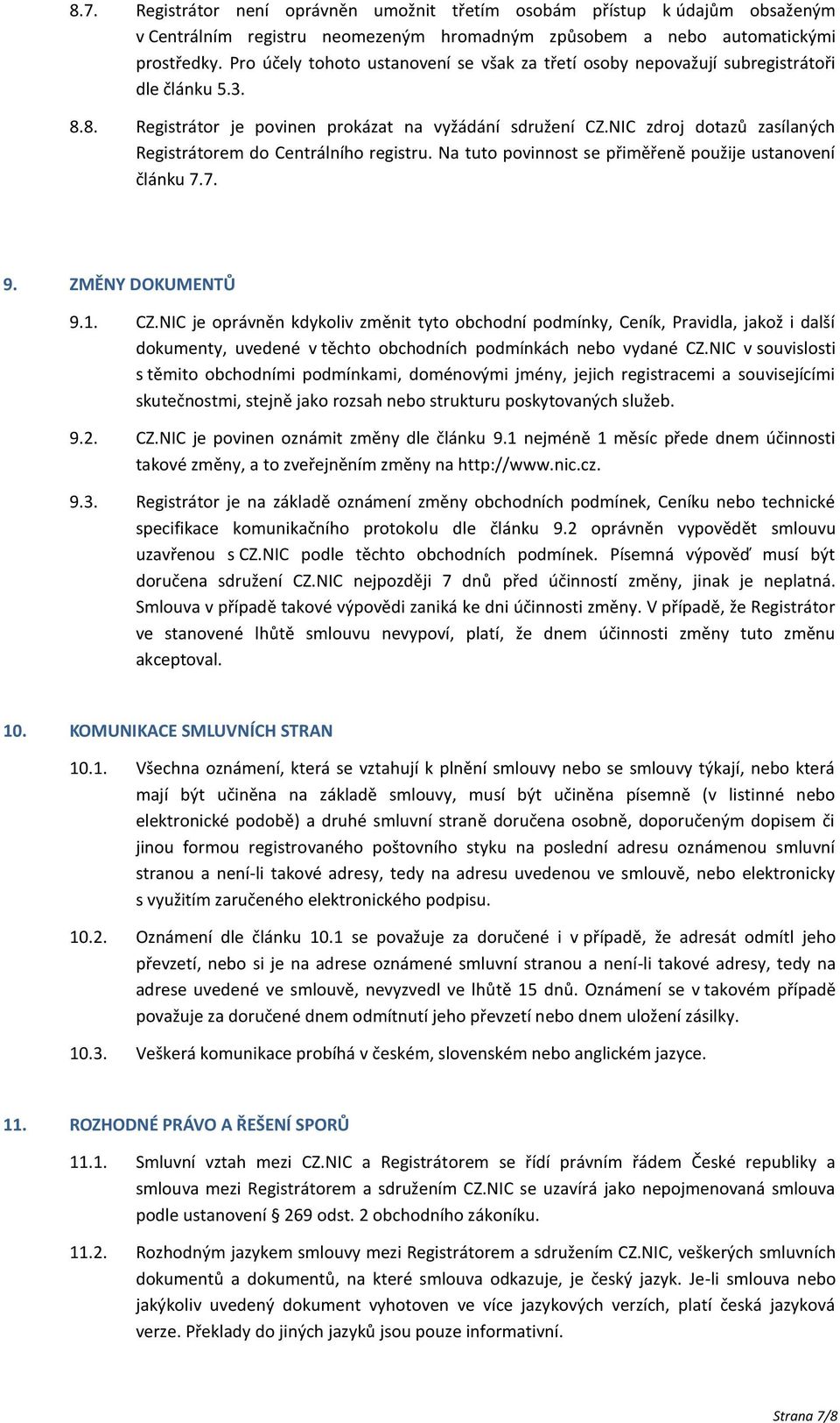 NIC zdroj dotazů zasílaných Registrátorem do Centrálního registru. Na tuto povinnost se přiměřeně použije ustanovení článku 7.7. 9. ZMĚNY DOKUMENTŮ 9.1. CZ.